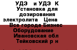 УДЭ-2 и УДЭ-2К Установка для дозирования электролита › Цена ­ 111 - Все города Бизнес » Оборудование   . Ивановская обл.,Тейковский р-н